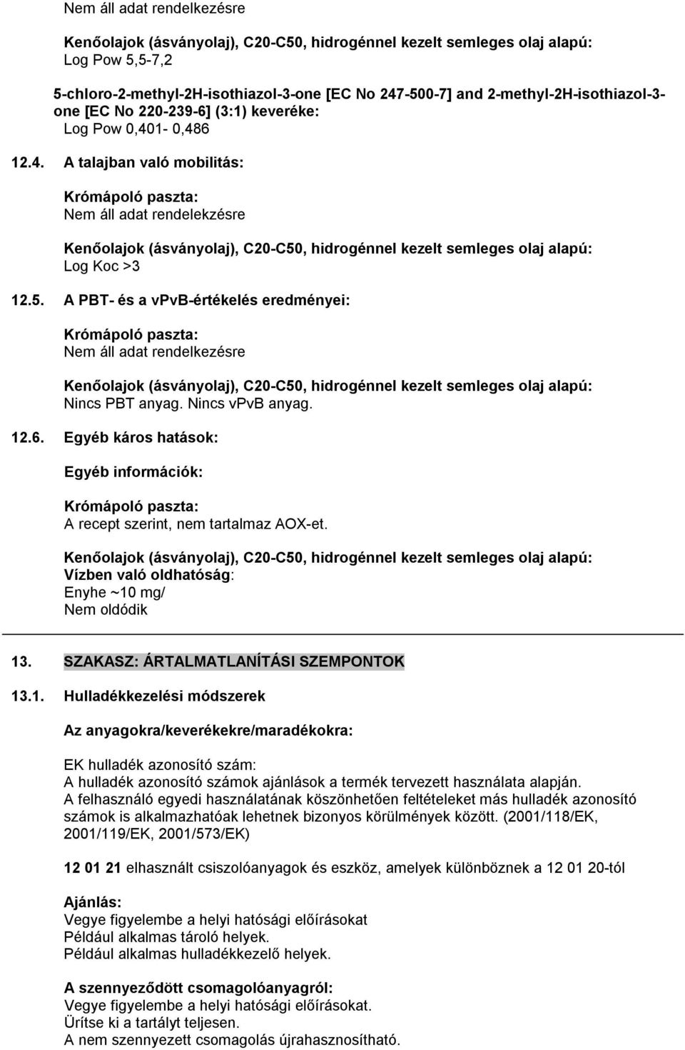 1-0,486 12.4. A talajban való mobilitás: Krómápoló paszta: Nem áll adat rendelekzésre Kenőolajok (ásványolaj), C20-C50