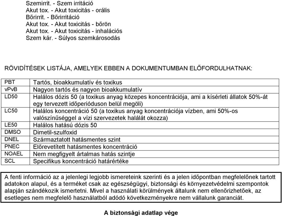 toxikus anyag közepes koncentrációja, ami a kísérleti állatok 50%-át egy tervezett időperióduson belül megöli) LC50 Halálos koncentráció 50 (a toxikus anyag koncentrációja vízben, ami 50%-os