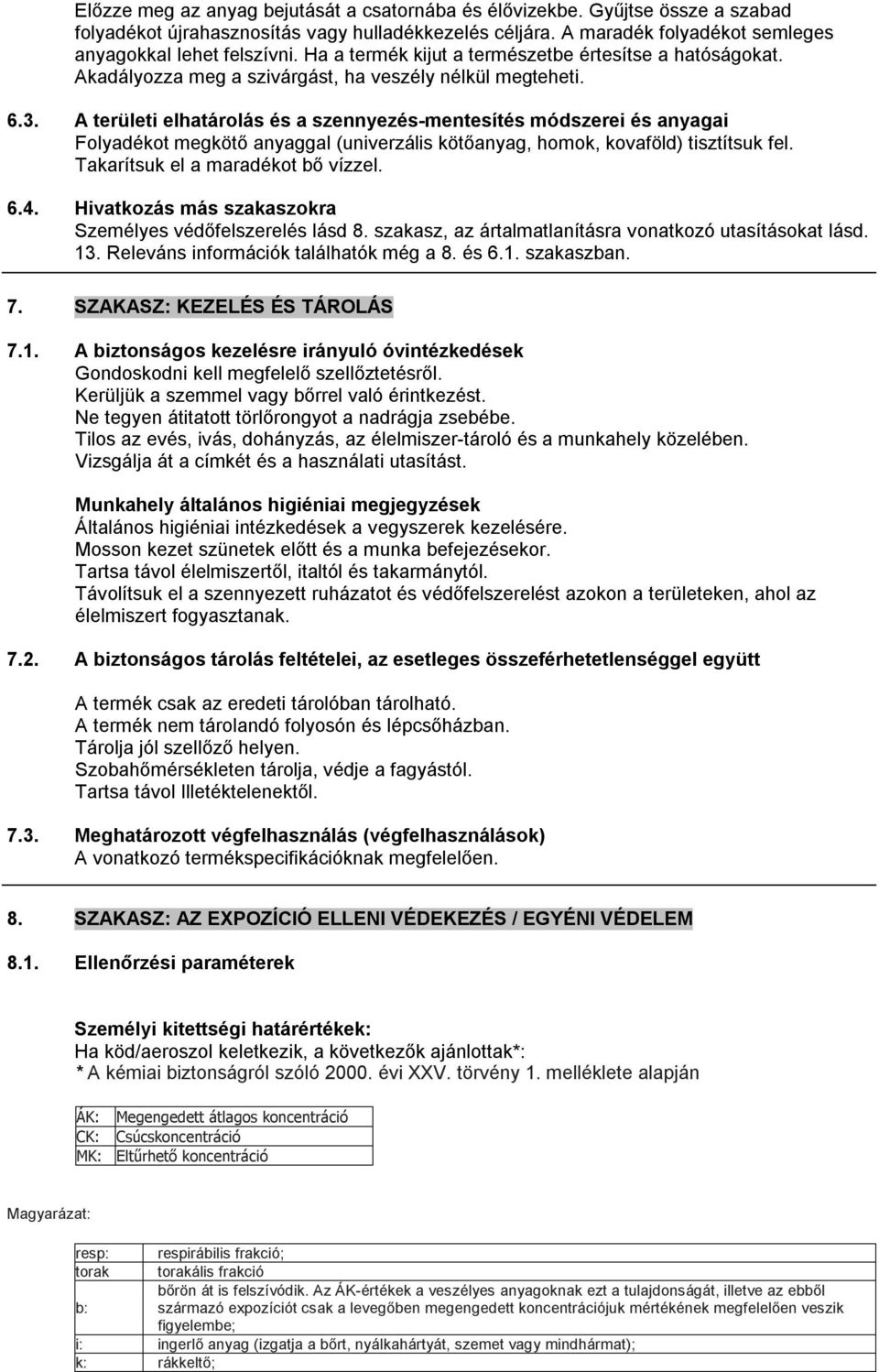 A területi elhatárolás és a szennyezés-mentesítés módszerei és anyagai Folyadékot megkötő anyaggal (univerzális kötőanyag, homok, kovaföld) tisztítsuk fel. Takarítsuk el a maradékot bő vízzel. 6.4.