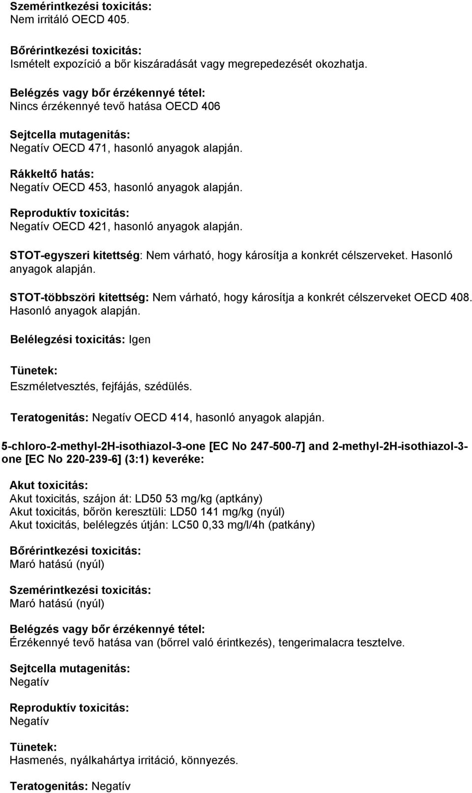 Reproduktív toxicitás: Negatív OECD 421, hasonló anyagok alapján. STOT-egyszeri kitettség: Nem várható, hogy károsítja a konkrét célszerveket. Hasonló anyagok alapján.