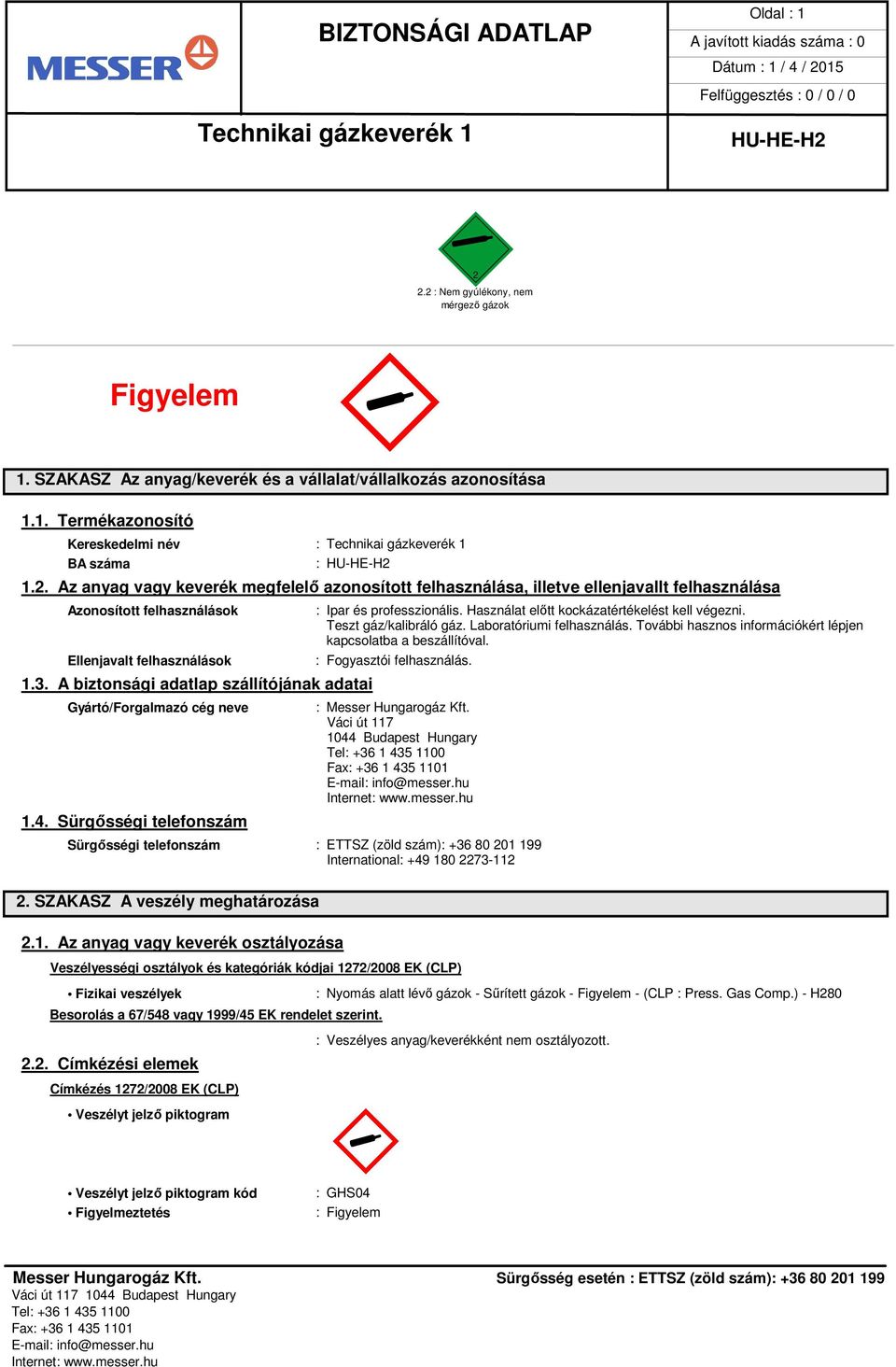 Laboratóriumi felhasználás. További hasznos információkért lépjen kapcsolatba a beszállítóval. : Fogyasztói felhasználás. : Messer Hungarogáz Kft.