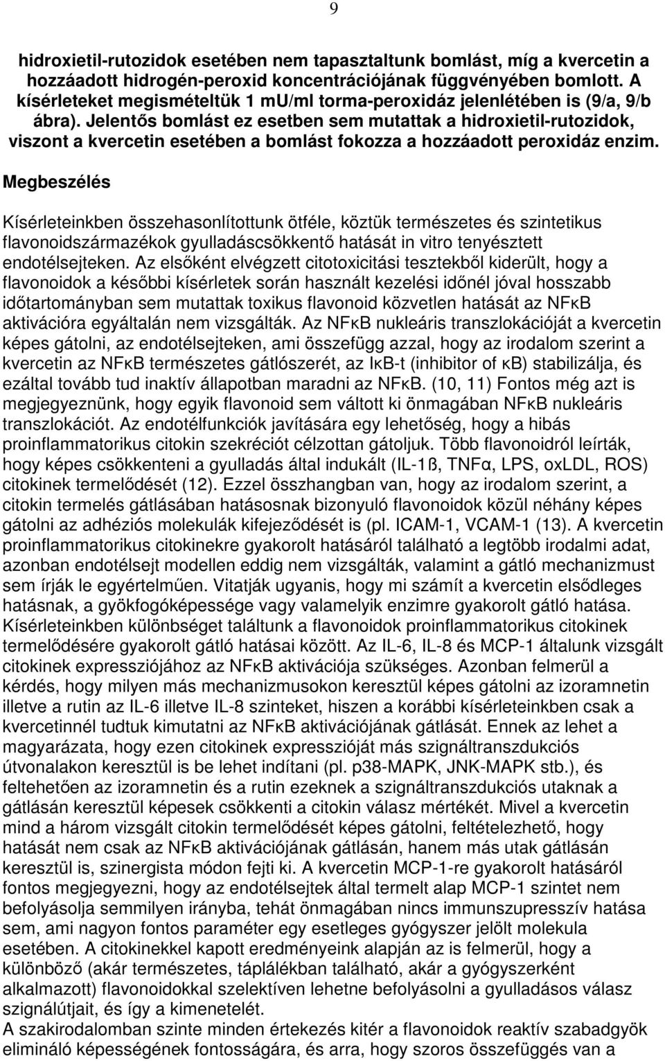 Jelentıs bomlást ez esetben sem mutattak a hidroxietil-rutozidok, viszont a kvercetin esetében a bomlást fokozza a hozzáadott peroxidáz enzim.