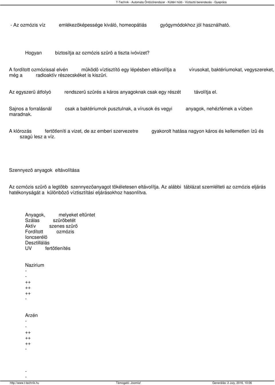 A fordított ozmózissal elvén mûködõ víztisztító egy lépésben eltávolítja a vírusokat, baktériumokat, vegyszereket, még a radioaktív részecskéket is kiszûri.