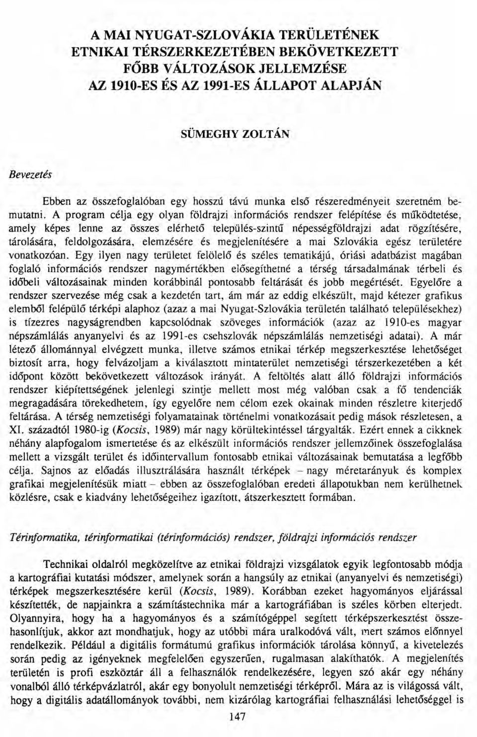 A program célja egy olyan földrajzi információs rendszer felépítése és működtetése, amely képes lenne az összes elérhető település-szintű népességföldrajzi adat rögzítésére, tárolására,