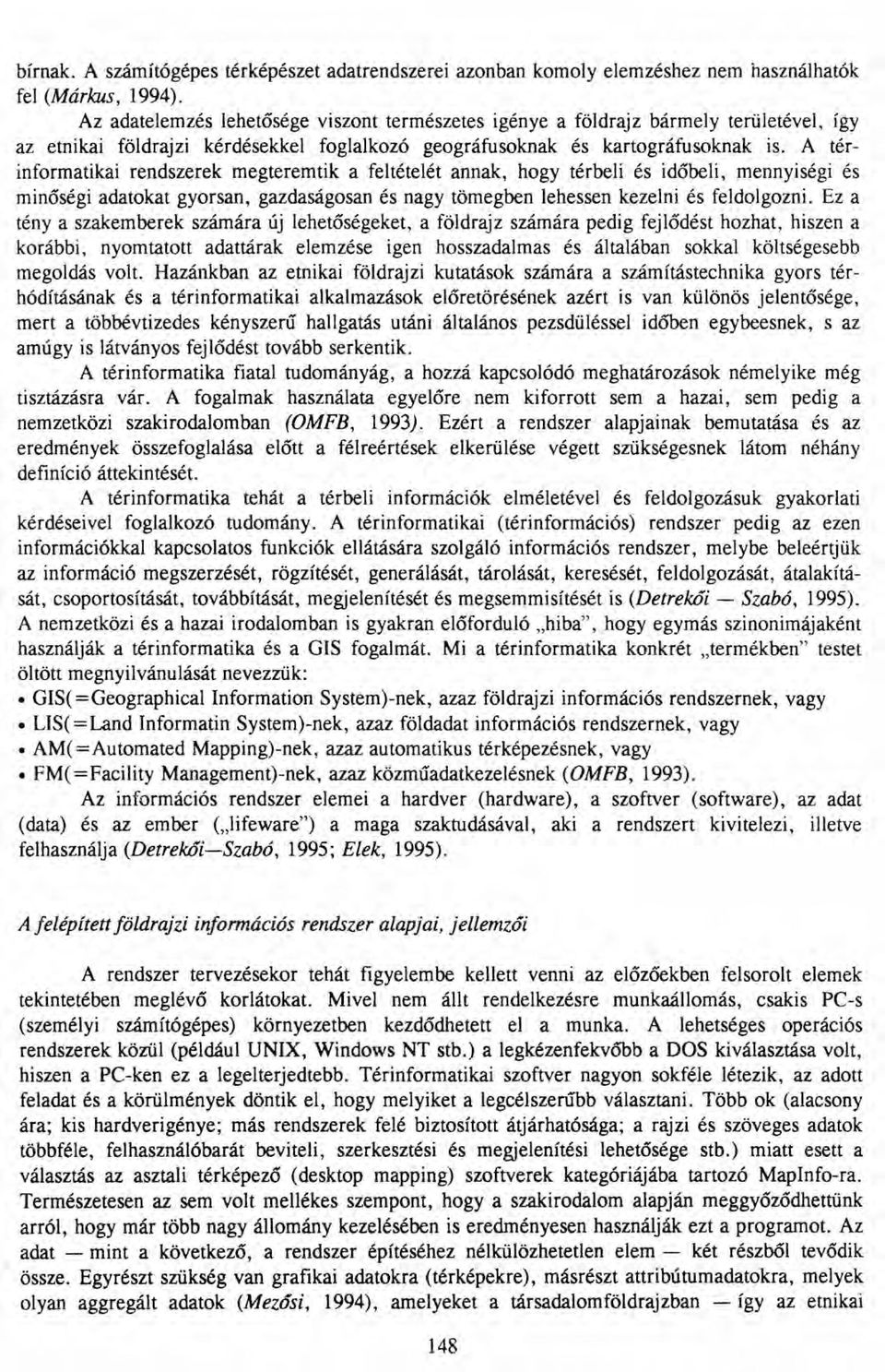 A térinformatikai rendszerek megteremtik a feltételét annak, hogy térbeli és időbeli, mennyiségi és minőségi adatokat gyorsan, gazdaságosan és nagy tömegben lehessen kezelni és feldolgozni.