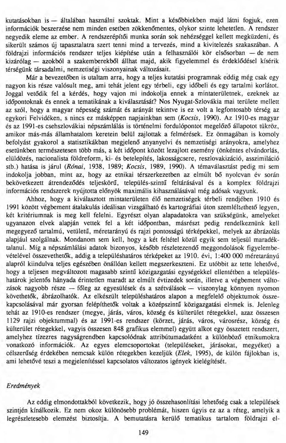 A földrajzi információs rendszer teljes kiépítése után a felhasználói kör elsősorban - de nem kizárólag - azokból a szakemberekból állhat majd, akik figyelemmel és érdeklődései kísérik térségünk