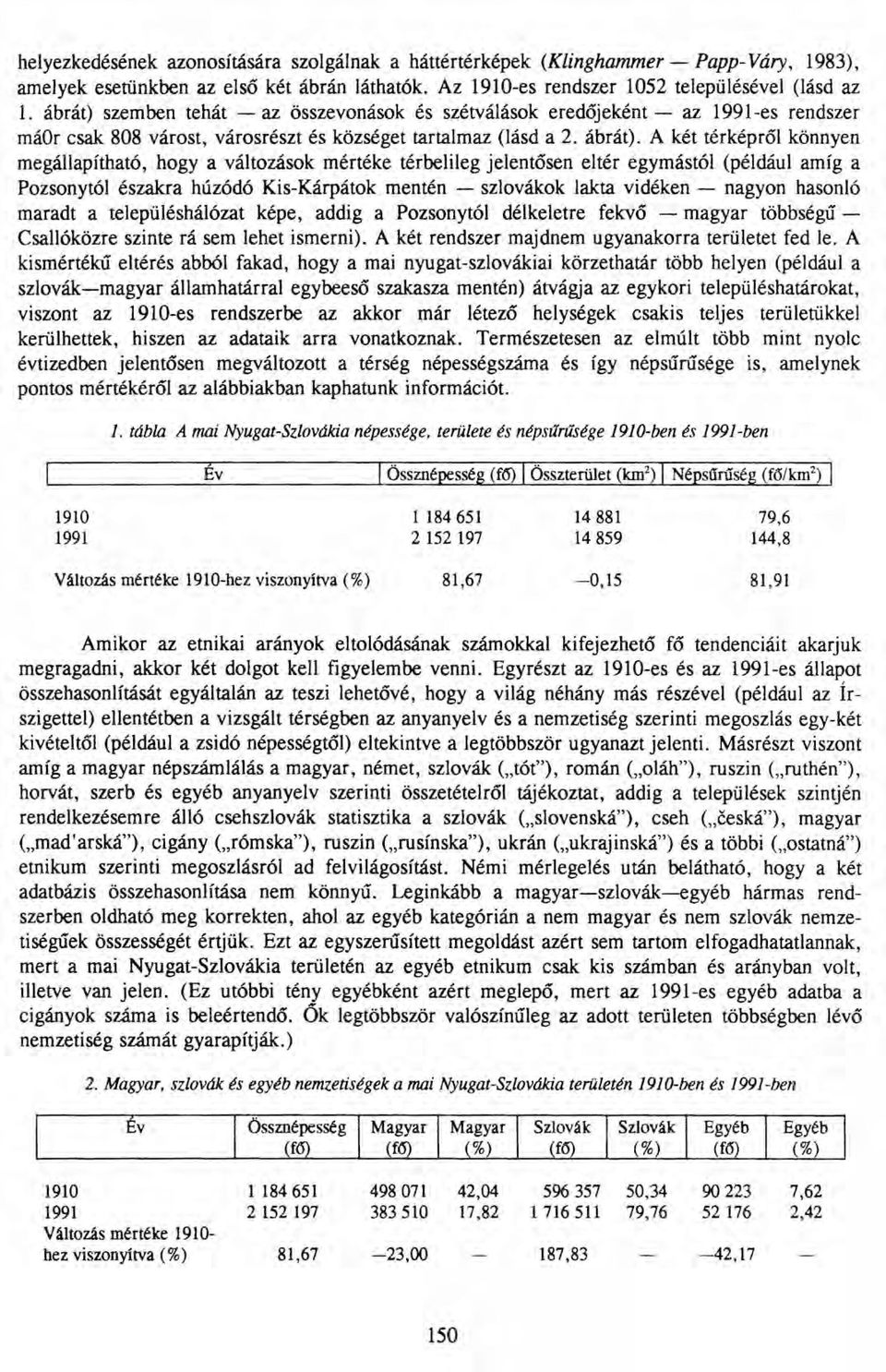 A két térképről könnyen megállapítható, hogy a változások mértéke térbelileg jelentősen eltér egymástól (például amíg a Pozsony tói északra húzódó Kis-Kárpátok mentén - szlovákok lakta vidéken -