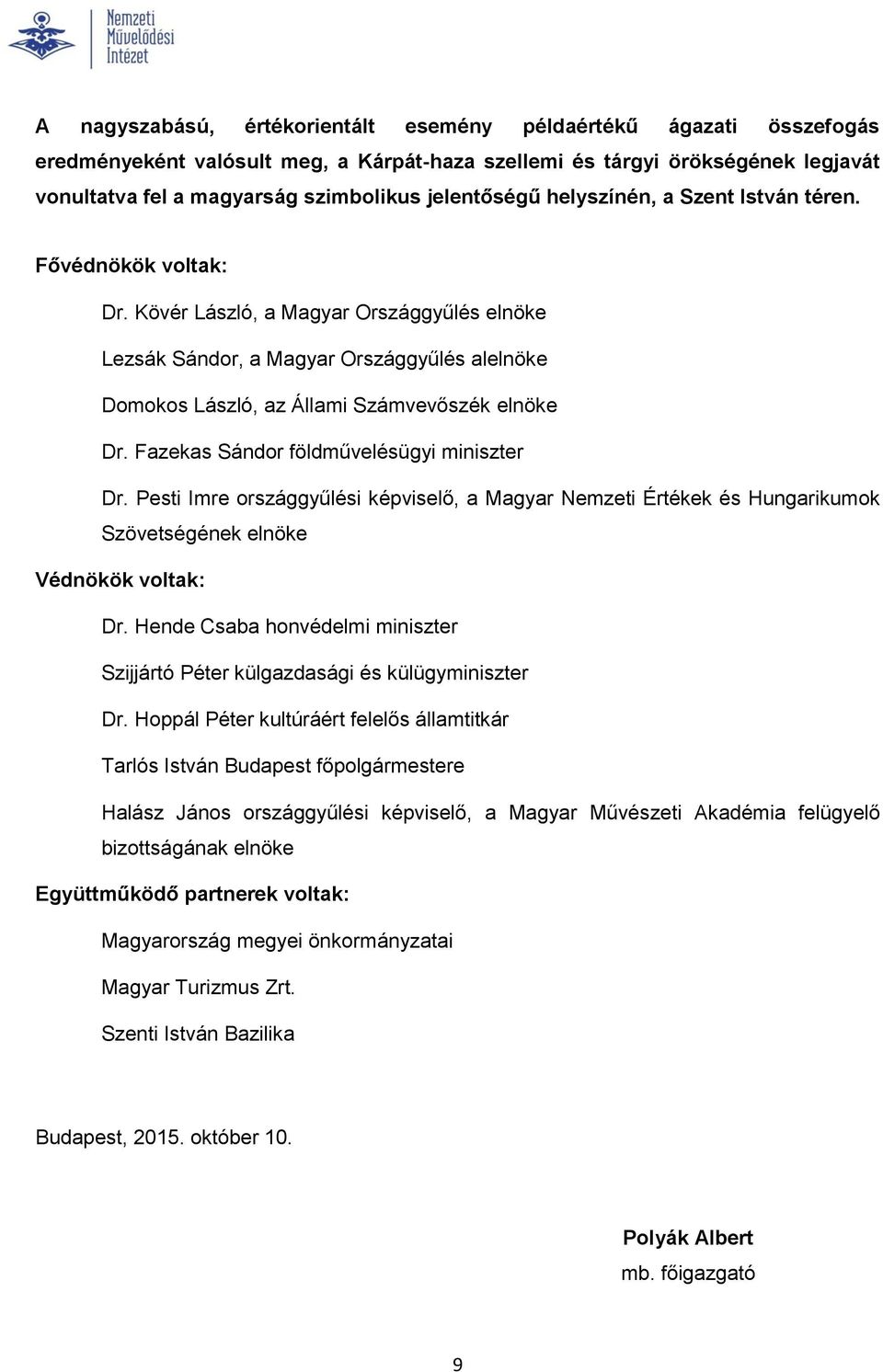 Kövér László, a Magyar Országgyűlés elnöke Lezsák Sándor, a Magyar Országgyűlés alelnöke Domokos László, az Állami Számvevőszék elnöke Dr. Fazekas Sándor földművelésügyi miniszter Dr.