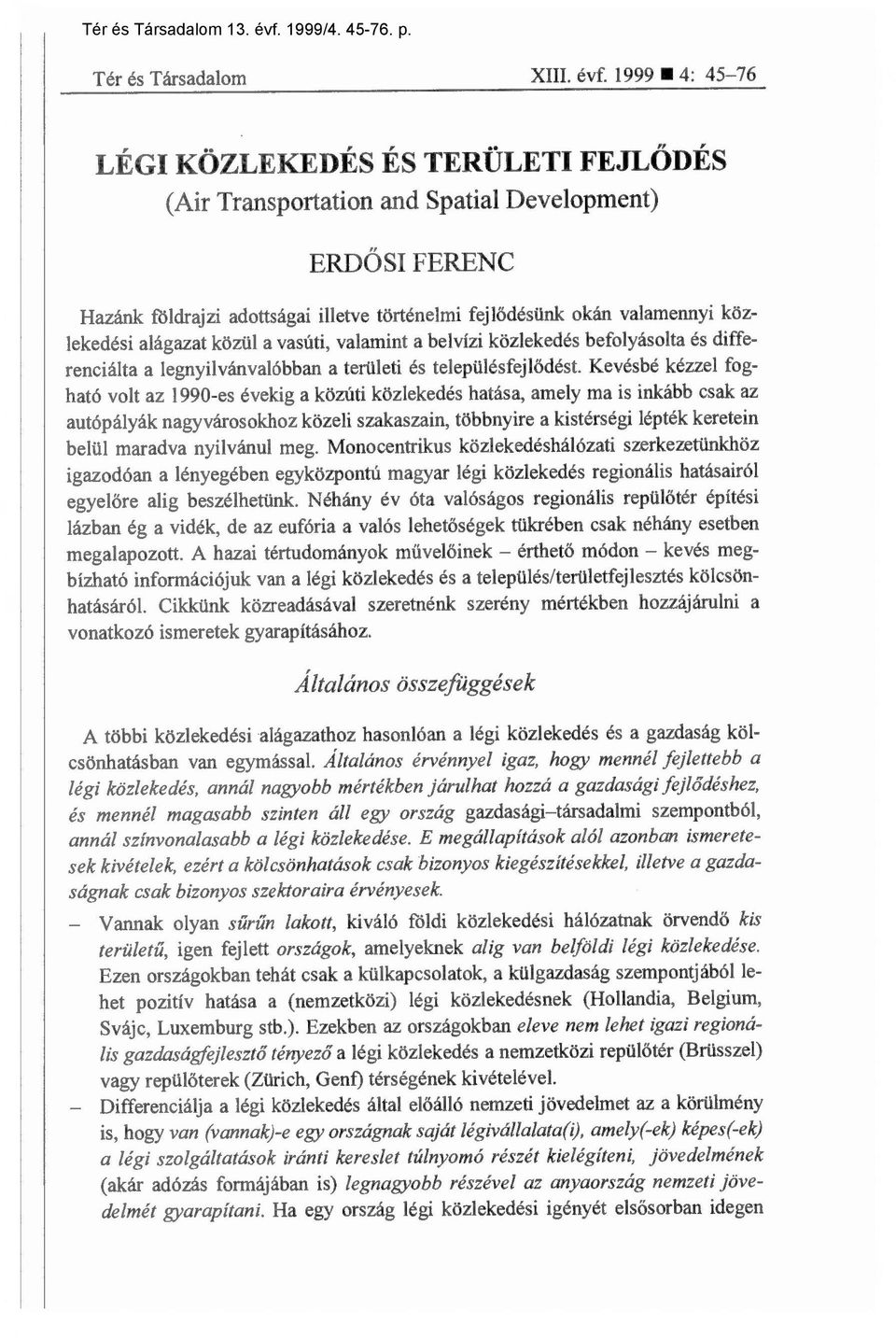 1999 4: 45-76 LÉGI KÖZLEKEDÉS ÉS TERÜLETI FEJLŐDÉS (Air Transportation and Spatial Development) ERDŐSI FERENC Hazánk földrajzi adottságai illetve történelmi fejl ődésünk okán valamennyi közlekedési