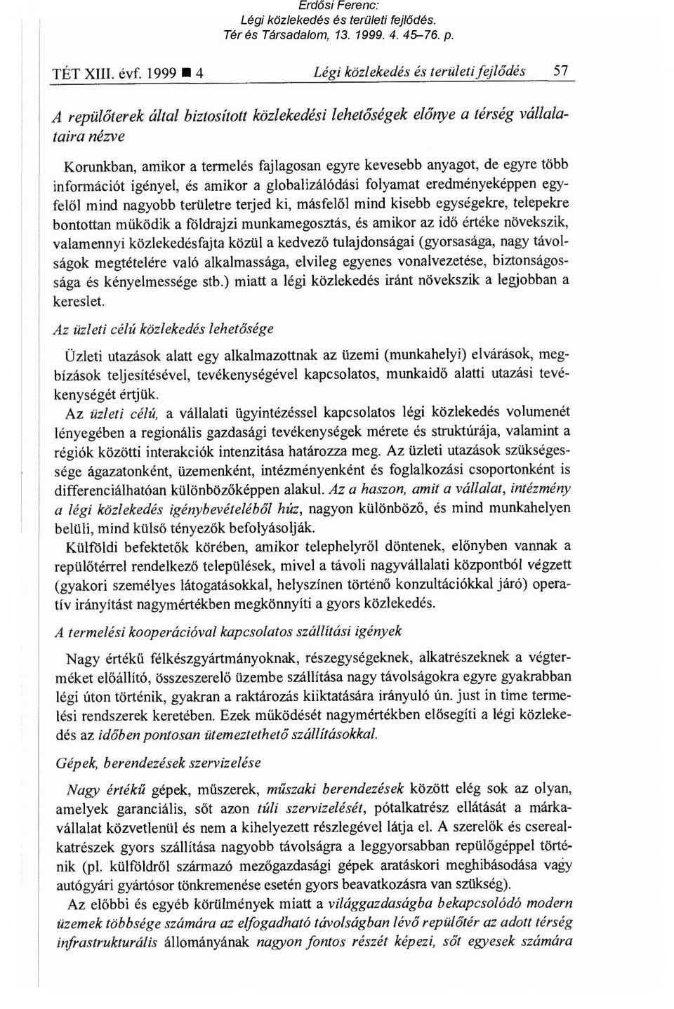 anyagot, de egyre több információt igényel, és amikor a globalizálódási folyamat eredményeképpen egyfelől mind nagyobb területre terjed ki, másfel ől mind kisebb egységekre, telepekre bontottan