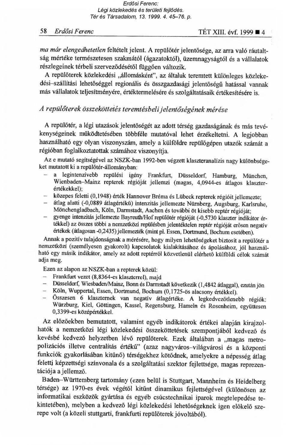 A repülőterek közlekedési állomásként", az általuk teremtett különleges közlekedési szállítási lehetőséggel regionális és összgazdasági jelent őségű hatással vannak más vállalatok teljesítményére,