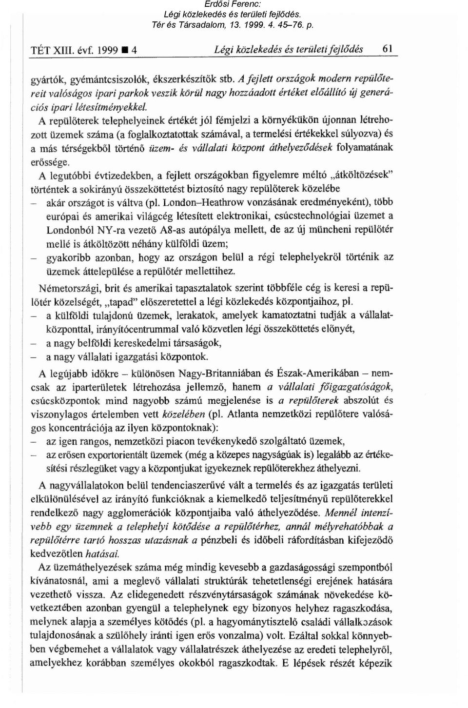 A repülőterek telephelyeinek értékét jól fémjelzi a környékükön újonnan létrehozott üzemek száma (a foglalkoztatottak számával, a termelési értékekkel súlyozva) és a más térségekb ől történő üzem- és