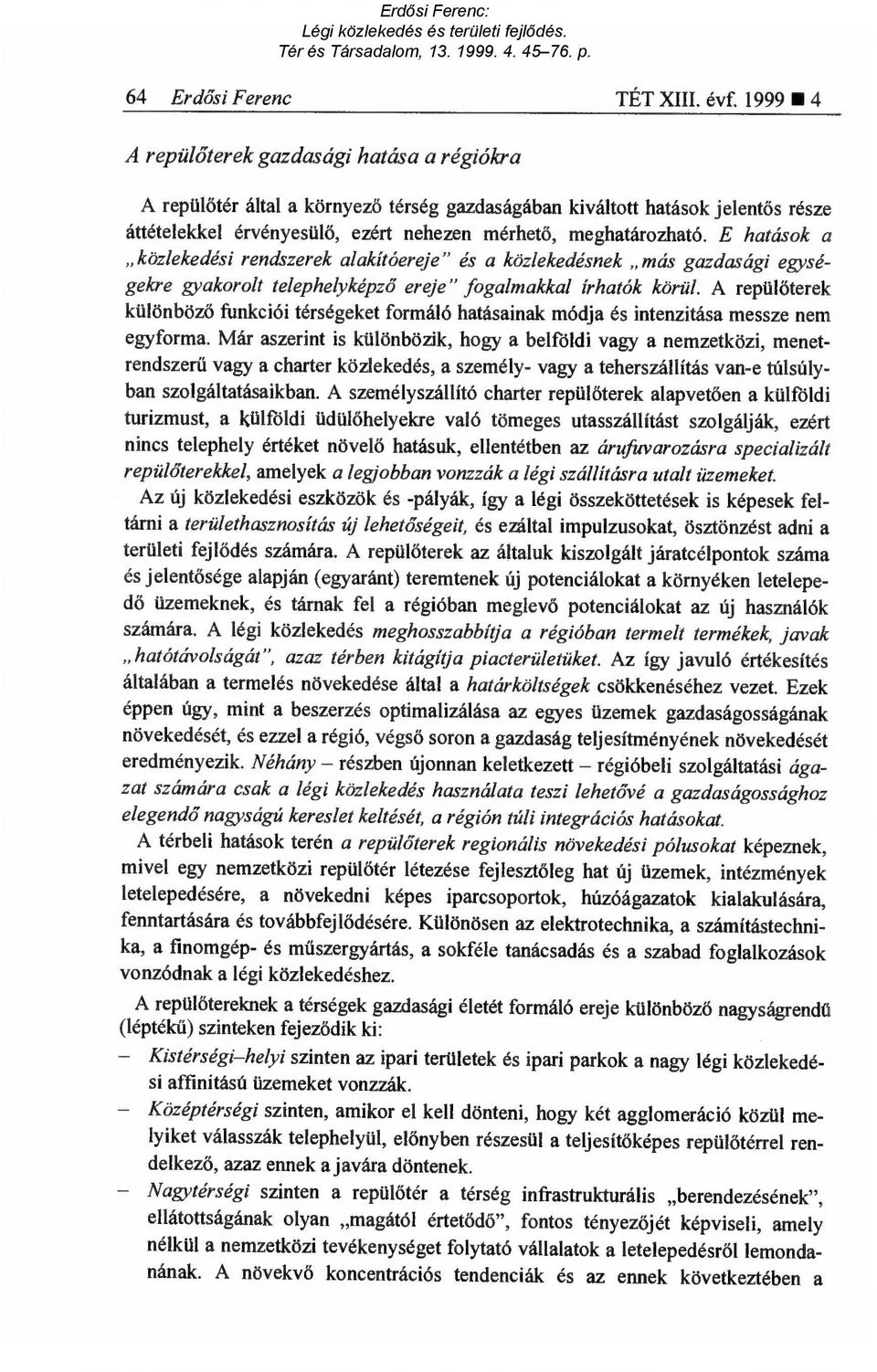 E hatások a közlekedési rendszerek alakítóereje" és a közlekedésnek más gazdasági egységekre gyakorolt telephelyképz ő ereje" fogalmakkal írhatók körül.