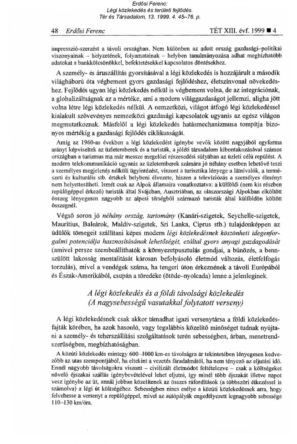 A személy- és áruszállítás gyorsításával a légi közlekedés is hozzájárult a második világháború óta végbement gyors gazdasági fejl ődéshez, életszínvonal növekedéshez.