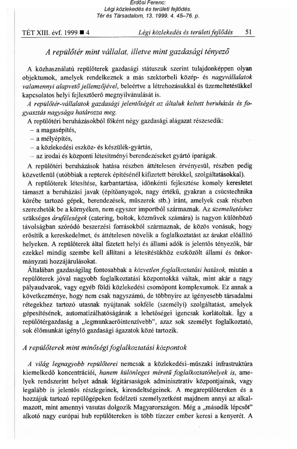 amelyek rendelkeznek a más szektorbeli közép- és nagyvállalatok valamennyi alapvető jellemz őjével, beleértve a létrehozásukkal és üzemeltetésükkel kapcsolatos helyi fejleszt őerő megnyilvánulását is.