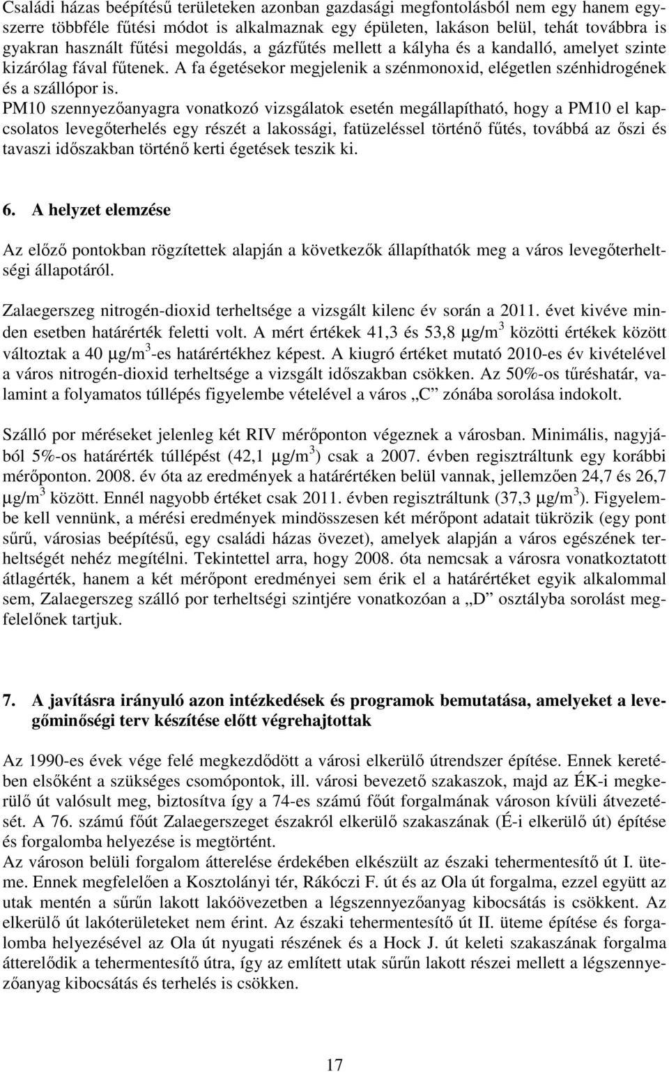 PM10 szennyezıanyagra vonatkozó vizsgálatok esetén megállapítható, hogy a PM10 el kapcsolatos levegıterhelés egy részét a lakossági, fatüzeléssel történı főtés, továbbá az ıszi és tavaszi idıszakban