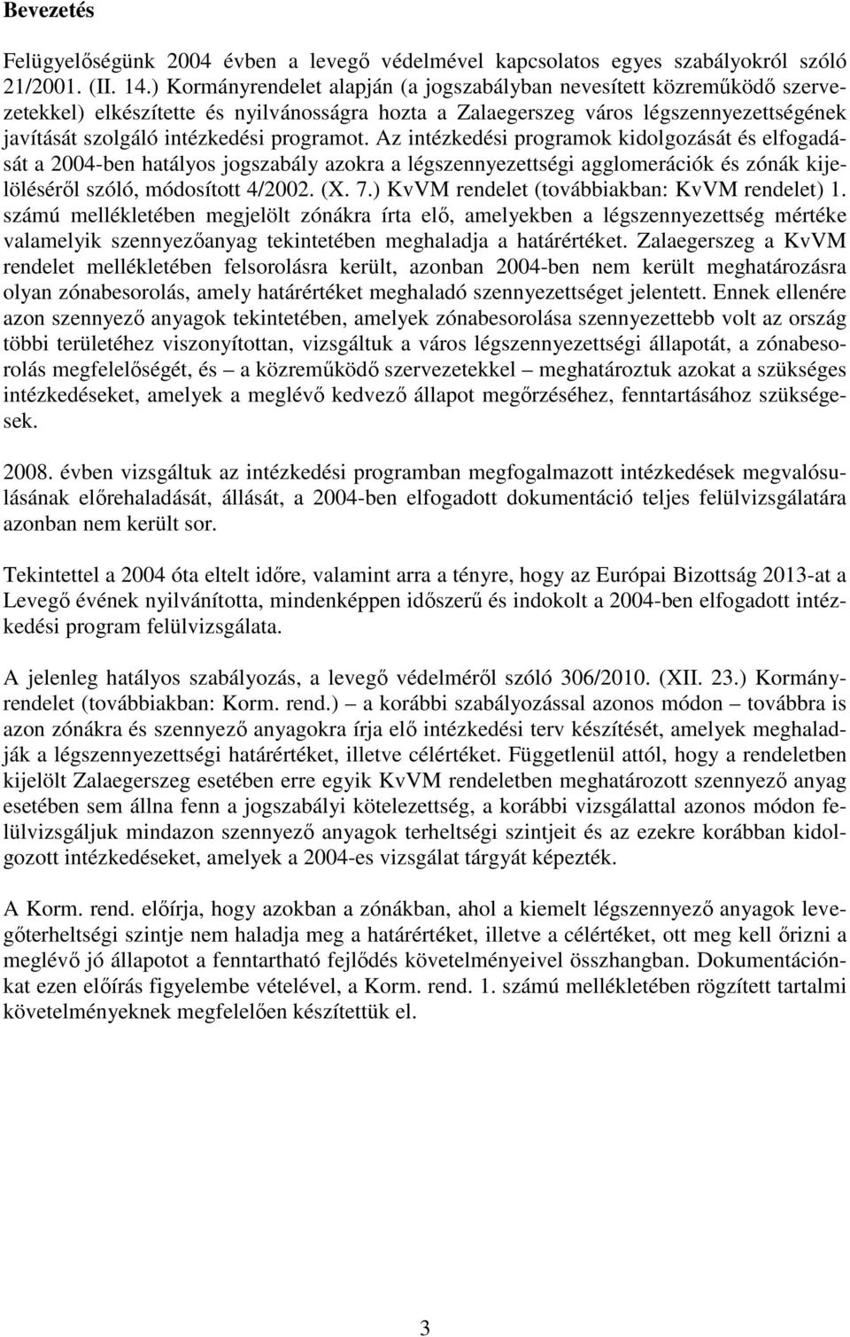 programot. Az intézkedési programok kidolgozását és elfogadását a 2004-ben hatályos jogszabály azokra a légszennyezettségi agglomerációk és zónák kijelölésérıl szóló, módosított 4/2002. (X. 7.