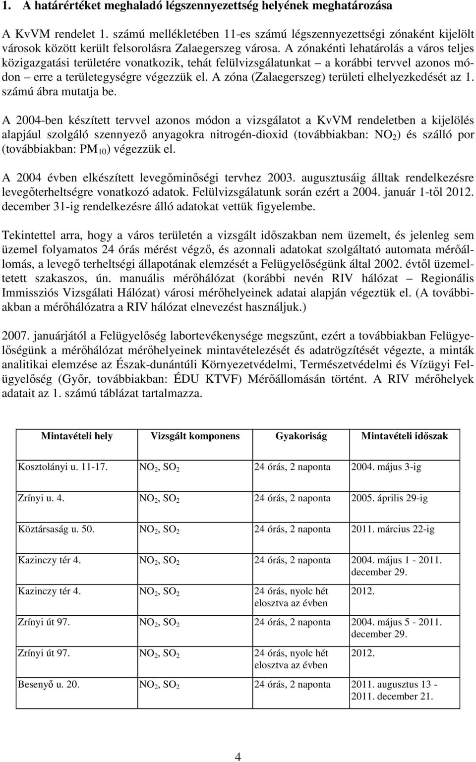 A zónakénti lehatárolás a város teljes közigazgatási területére vonatkozik, tehát felülvizsgálatunkat a korábbi tervvel azonos módon erre a területegységre végezzük el.