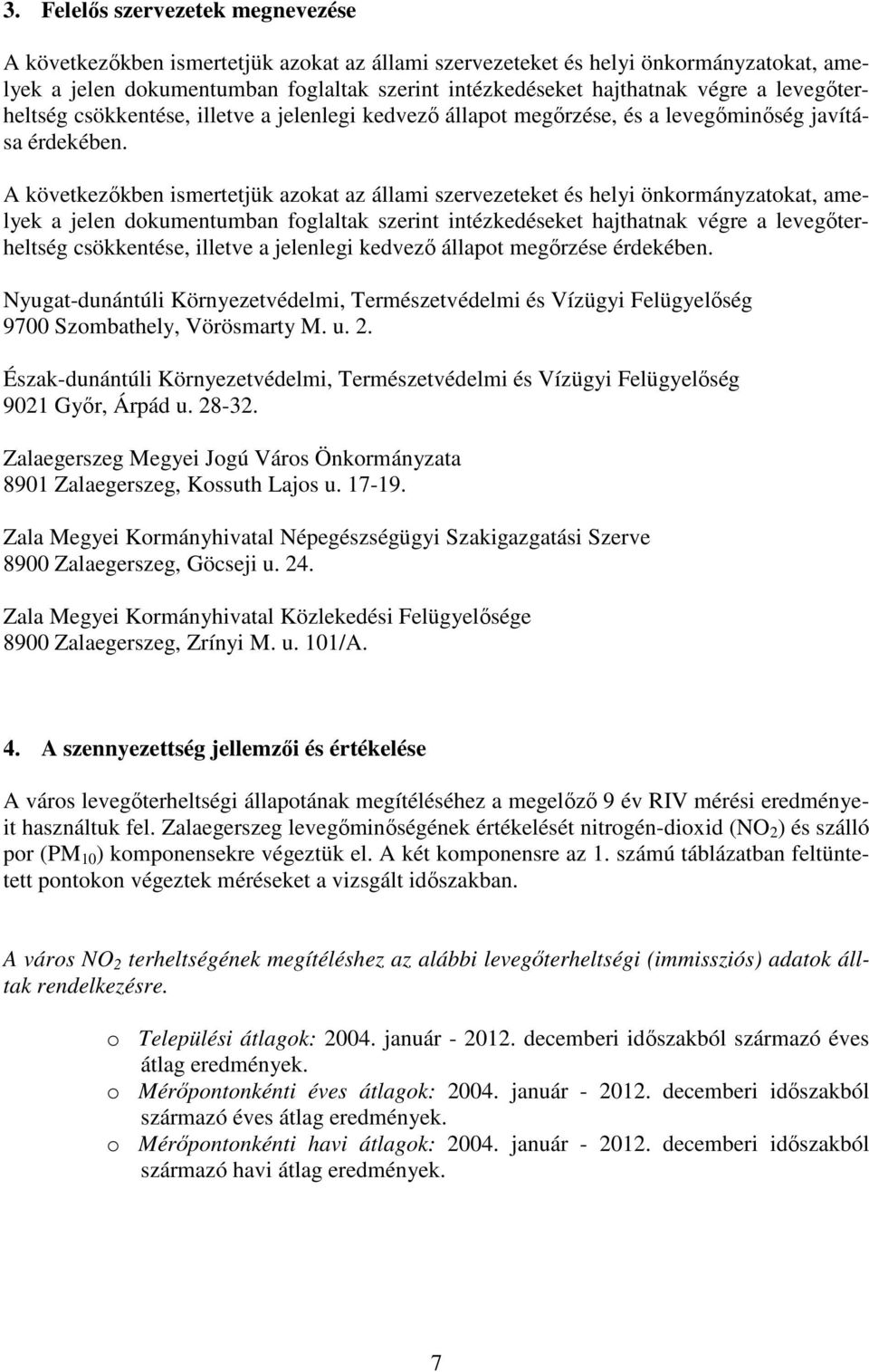 A következıkben ismertetjük azokat az állami szervezeteket és helyi önkormányzatokat, amelyek a jelen dokumentumban foglaltak szerint intézkedéseket hajthatnak végre a levegıterheltség csökkentése,