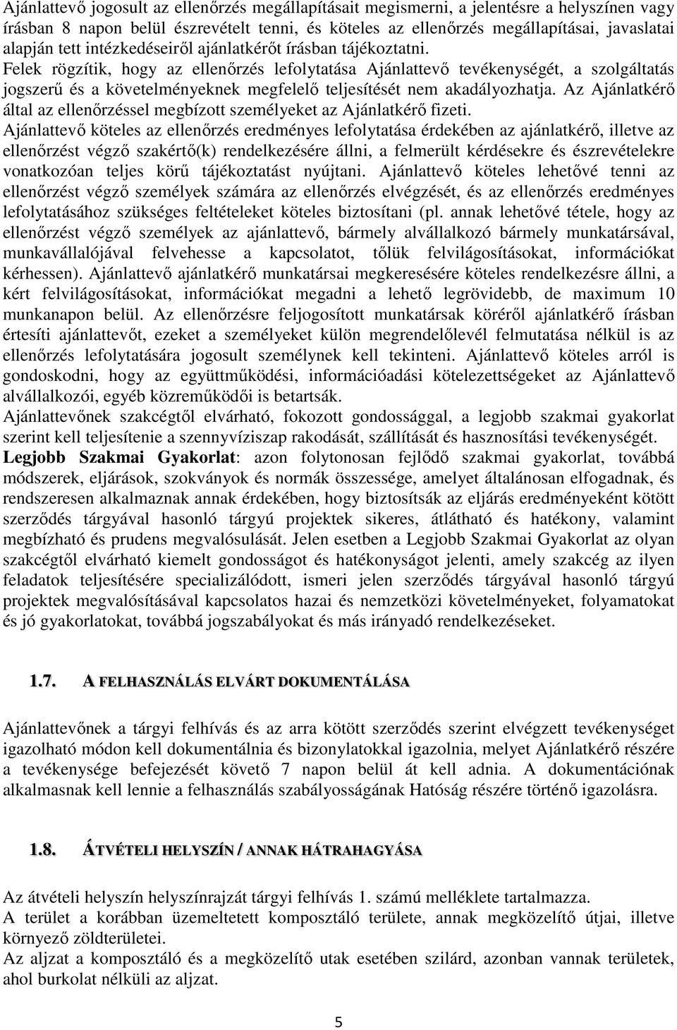 Felek rögzítik, hogy az ellenőrzés lefolytatása Ajánlattevő tevékenységét, a szolgáltatás jogszerű és a követelményeknek megfelelő teljesítését nem akadályozhatja.