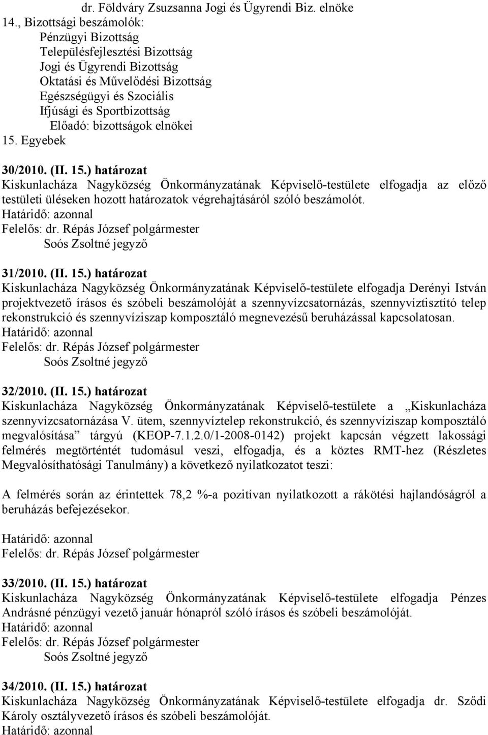 bizottságok elnökei 15. Egyebek 30/2010. (II. 15.) határozat Kiskunlacháza Nagyközség Önkormányzatának Képviselő-testülete elfogadja az előző testületi üléseken hozott határozatok végrehajtásáról szóló beszámolót.