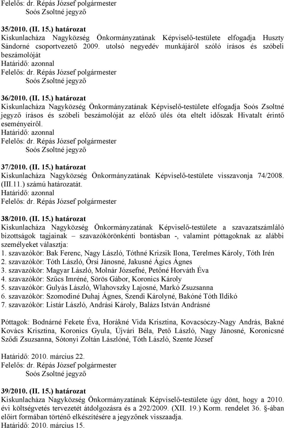 ) határozat Kiskunlacháza Nagyközség Önkormányzatának Képviselő-testülete elfogadja Soós Zsoltné jegyző írásos és szóbeli beszámolóját az előző ülés óta eltelt időszak Hivatalt érintő eseményeiről.