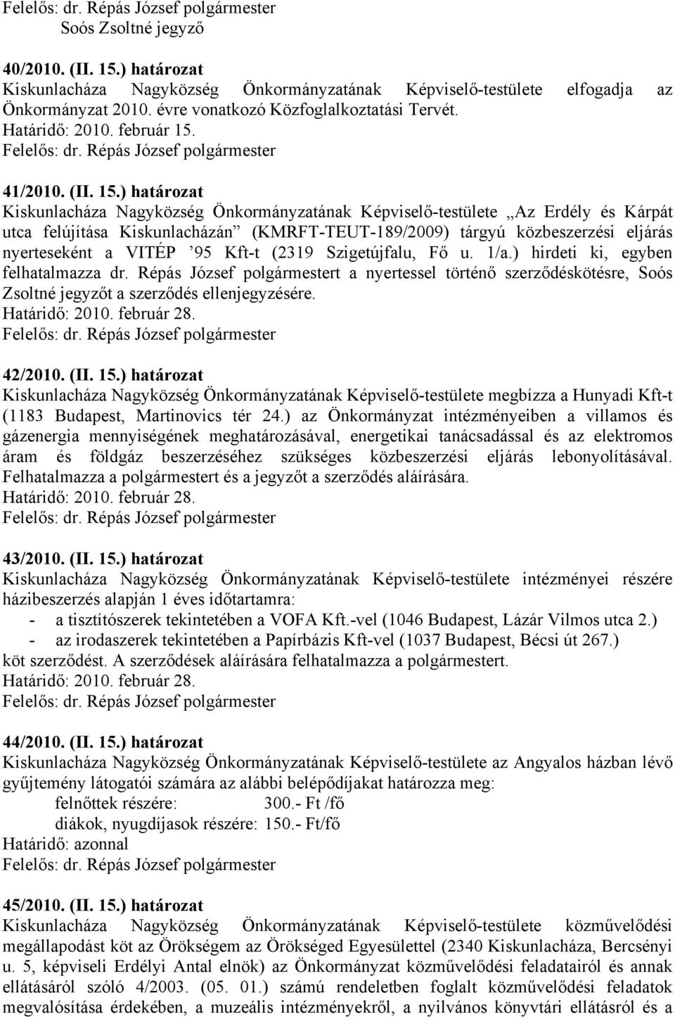 ) határozat Kiskunlacháza Nagyközség Önkormányzatának Képviselő-testülete Az Erdély és Kárpát utca felújítása Kiskunlacházán (KMRFT-TEUT-189/2009) tárgyú közbeszerzési eljárás nyerteseként a VITÉP 95