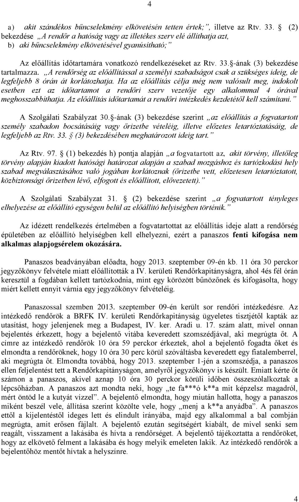 -ának (3) bekezdése tartalmazza. A rendőrség az előállítással a személyi szabadságot csak a szükséges ideig, de legfeljebb 8 órán át korlátozhatja.