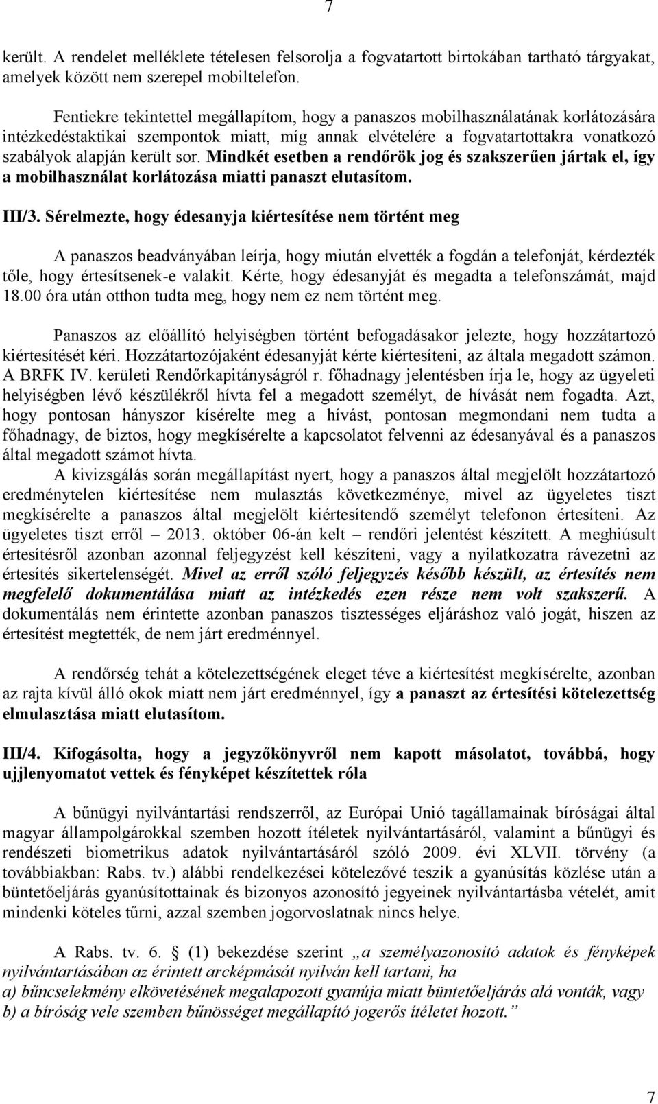 sor. Mindkét esetben a rendőrök jog és szakszerűen jártak el, így a mobilhasználat korlátozása miatti panaszt elutasítom. III/3.