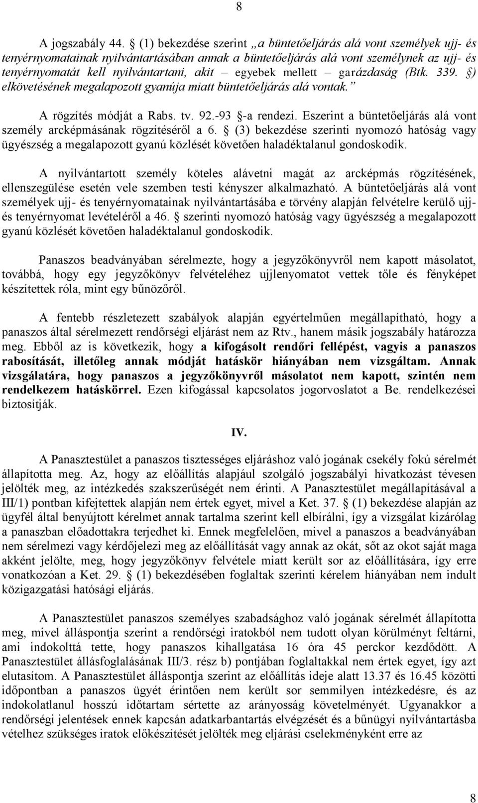 egyebek mellett garázdaság (Btk. 339. ) elkövetésének megalapozott gyanúja miatt büntetőeljárás alá vontak. A rögzítés módját a Rabs. tv. 92.-93 -a rendezi.