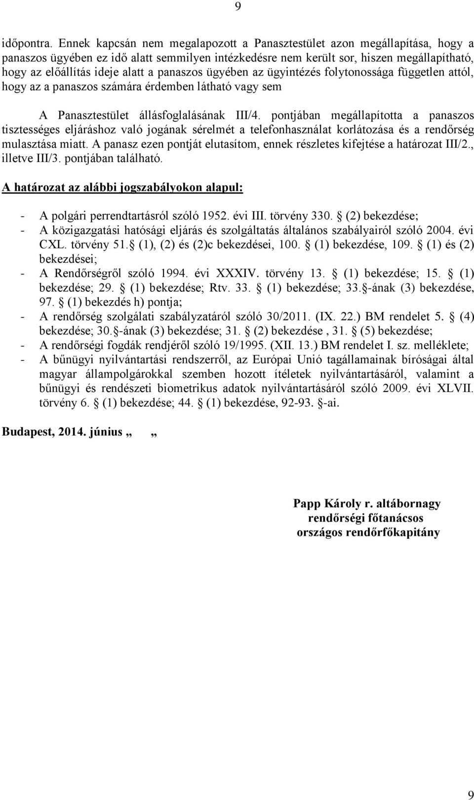 panaszos ügyében az ügyintézés folytonossága független attól, hogy az a panaszos számára érdemben látható vagy sem A Panasztestület állásfoglalásának III/4.