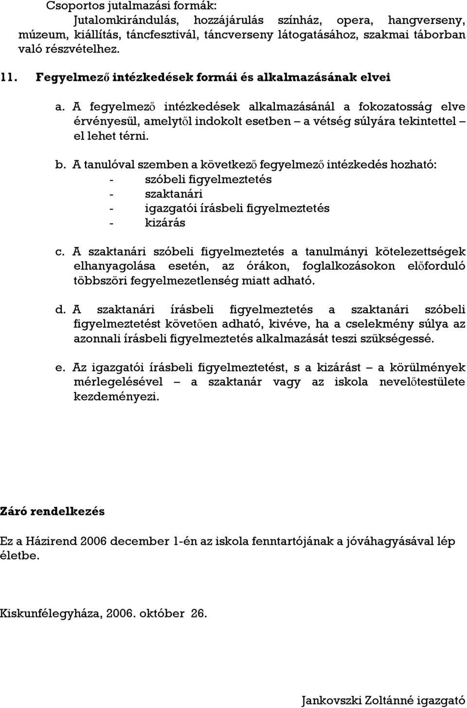 A fegyelmező intézkedések alkalmazásánál a fokozatosság elve érvényesül, amelytől indokolt esetben a vétség súlyára tekintettel el lehet térni. b.