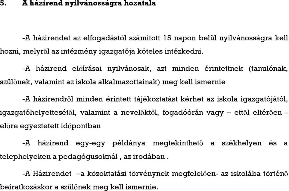 tájékoztatást kérhet az iskola igazgatójától, igazgatóhelyettesétől, valamint a nevelőktől, fogadóórán vagy ettől eltérően - előre egyeztetett időpontban -A házirend egy-egy