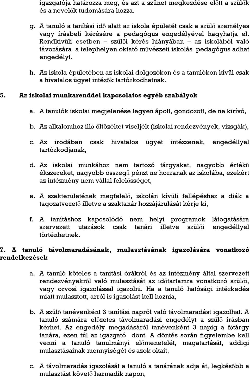 Rendkívüli esetben szülői kérés hiányában az iskolából való távozására a telephelyen oktató művészeti iskolás pedagógus adhat engedélyt. h. Az iskola épületében az iskolai dolgozókon és a tanulókon kívül csak a hivatalos ügyet intézők tartózkodhatnak.