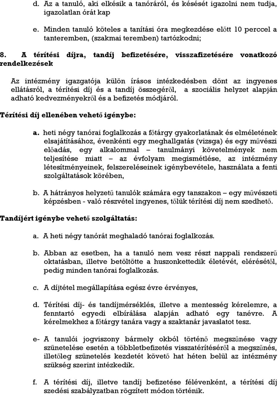 A térítési díjra, tandíj befizetésére, visszafizetésére vonatkozó rendelkezések Az intézmény igazgatója külön írásos intézkedésben dönt az ingyenes ellátásról, a térítési díj és a tandíj összegéről,