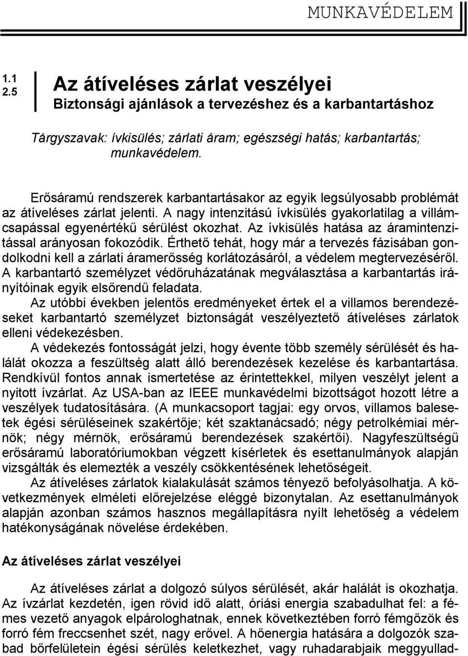 Az ívkisülés hatása az áramintenzitással arányosan fokozódik. Érthető tehát, hogy már a tervezés fázisában gondolkodni kell a zárlati áramerősség korlátozásáról, a védelem megtervezéséről.