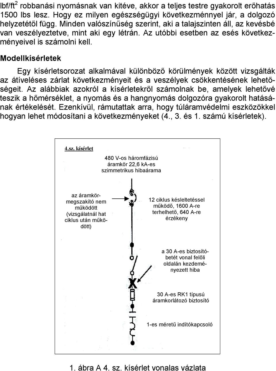 Modellkísérletek Egy kísérletsorozat alkalmával különböző körülmények között vizsgálták az átíveléses zárlat következményeit és a veszélyek csökkentésének lehetőségeit.