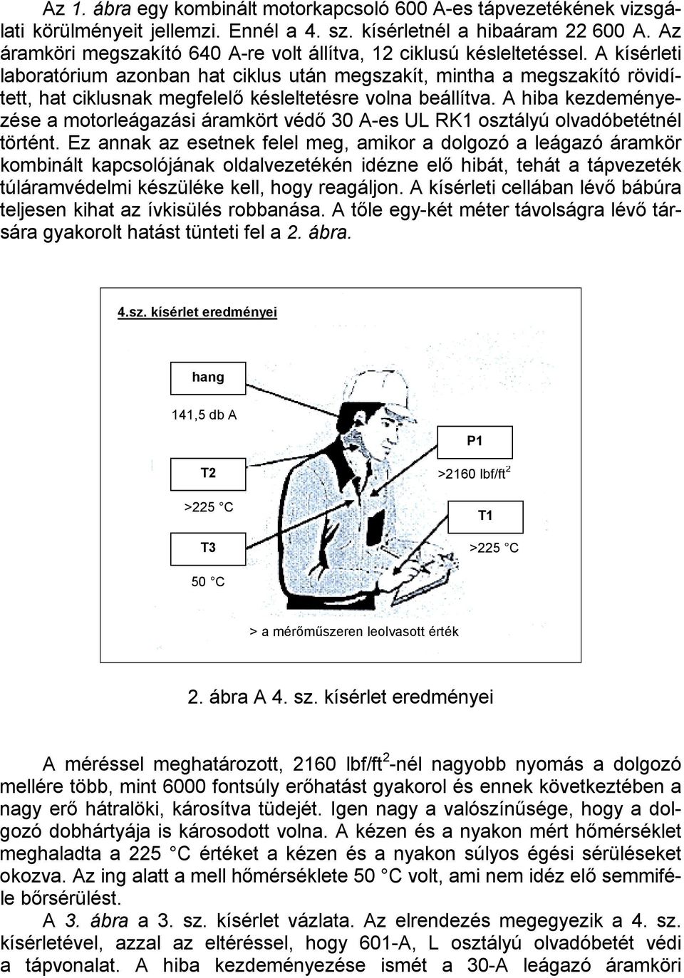 A kísérleti laboratórium azonban hat ciklus után megszakít, mintha a megszakító rövidített, hat ciklusnak megfelelő késleltetésre volna beállítva.