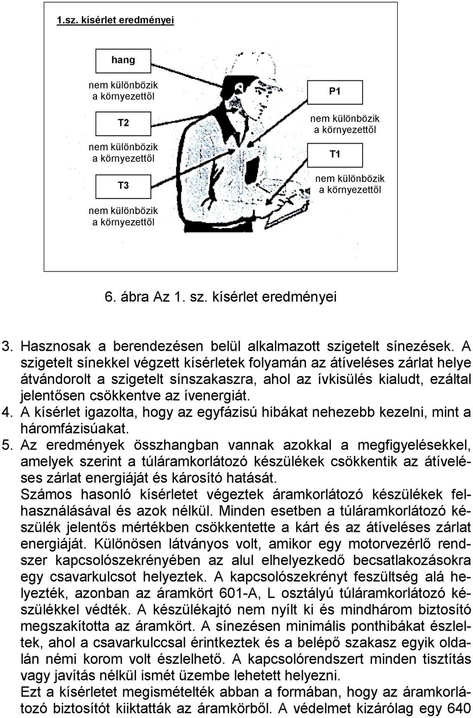 A szigetelt sínekkel végzett kísérletek folyamán az átíveléses zárlat helye átvándorolt a szigetelt sínszakaszra, ahol az ívkisülés kialudt, ezáltal jelentősen csökkentve az ívenergiát. 4.