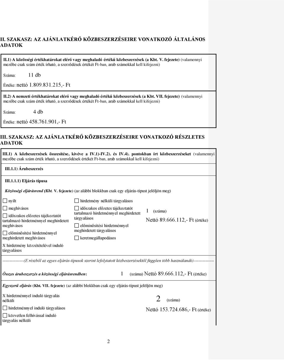 fejezete) (valamennyi mezőbe csak szám érték írható, a szerződések értékét Ft-ban, arab számokkal kell kifejezni) Száma: 4 db Értéke: nettó 458.761.901,- Ft III.