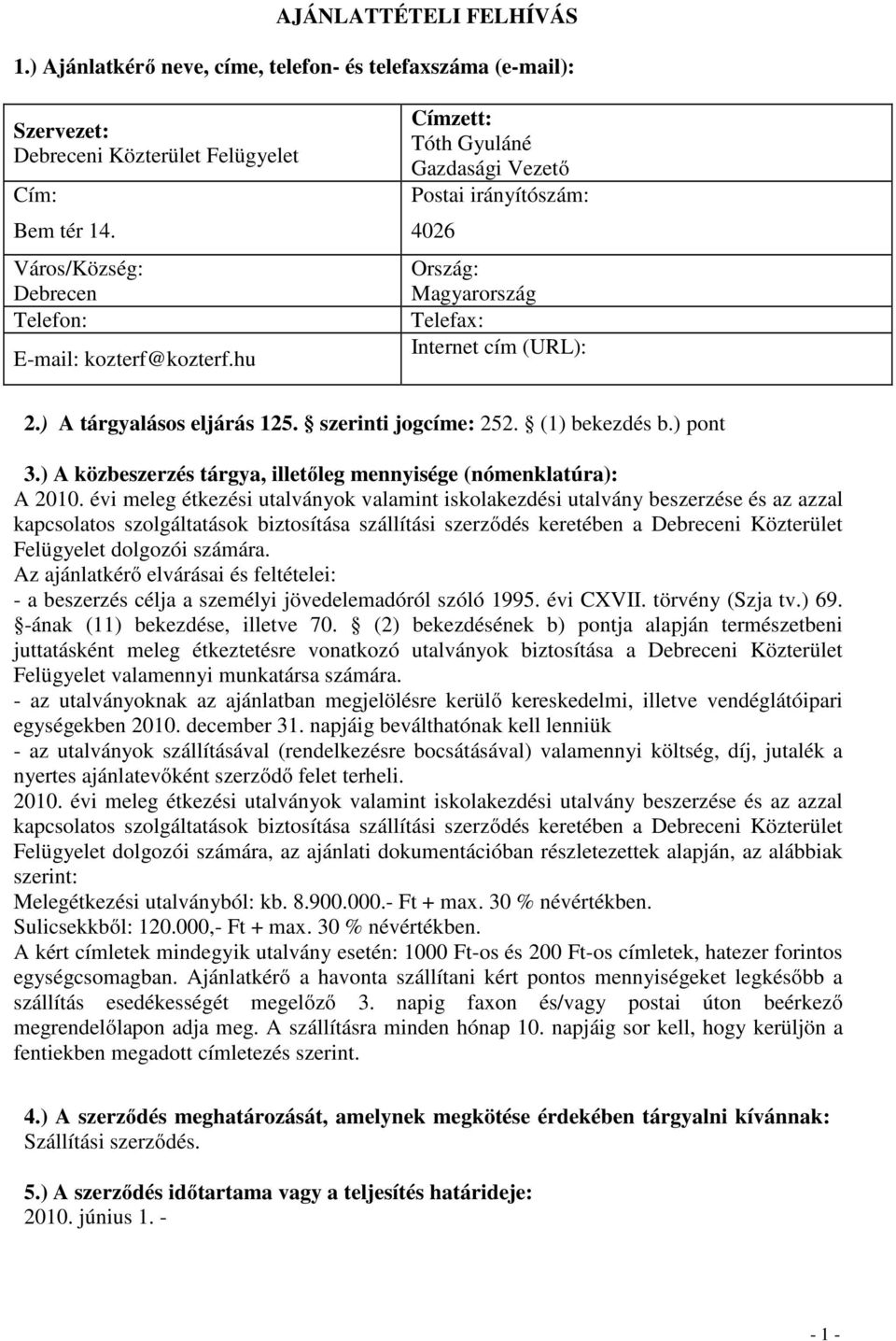 ) A tárgyalásos eljárás 125. szerinti jogcíme: 252. (1) bekezdés b.) pont 3.) A közbeszerzés tárgya, illetőleg mennyisége (nómenklatúra): A 2010.