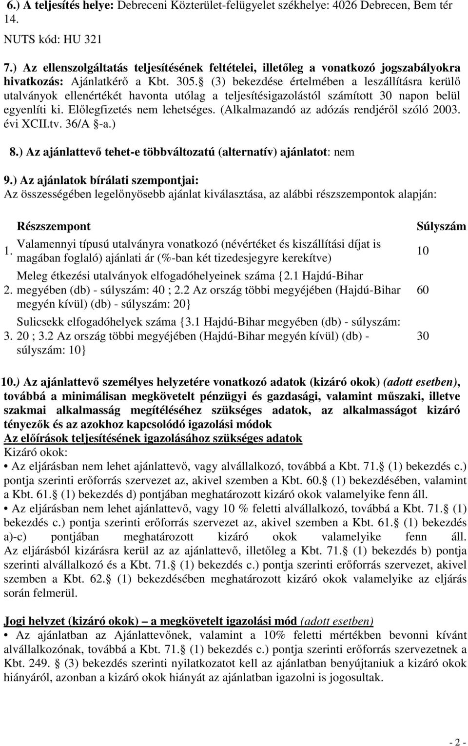 (3) bekezdése értelmében a leszállításra kerülő utalványok ellenértékét havonta utólag a teljesítésigazolástól számított 30 napon belül egyenlíti ki. Előlegfizetés nem lehetséges.