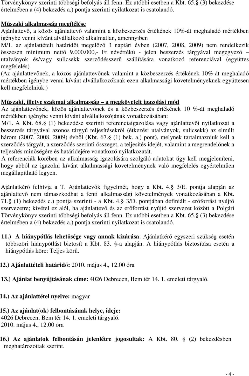 az ajánlattételi határidőt megelőző 3 naptári évben (2007, 2008, 2009) nem rendelkezik összesen minimum nettó 9.000.