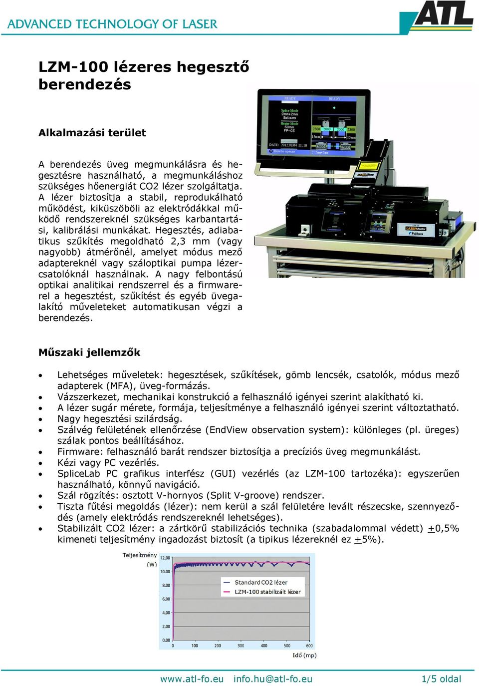 Hegesztés, adiabatikus szűkítés megoldható 2,3 mm (vagy nagyobb) átmérőnél, amelyet módus mező adaptereknél vagy száloptikai pumpa lézercsatolóknál használnak.