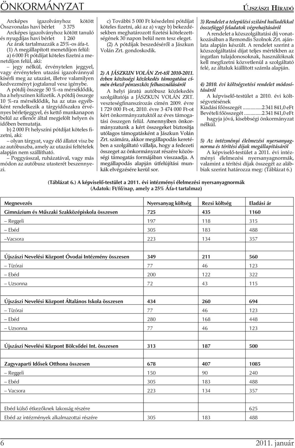 vánnyal kí sér li meg az uta zást, il let ve va la mi lyen ked vez ményt jog ta la nul vesz igénybe. A pót díj össze ge 50 %-ra mér sék lõ dik, ha a helyszínen kifizetik.