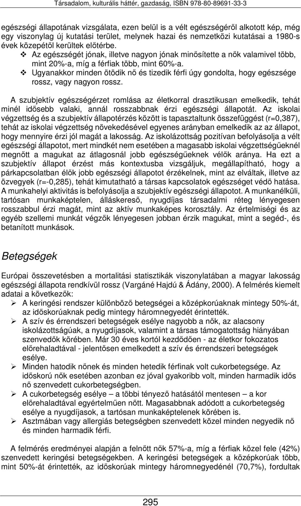 Ugyanakkor minden ötödik nő és tizedik férfi úgy gondolta, hogy egészsége rossz, vagy nagyon rossz.