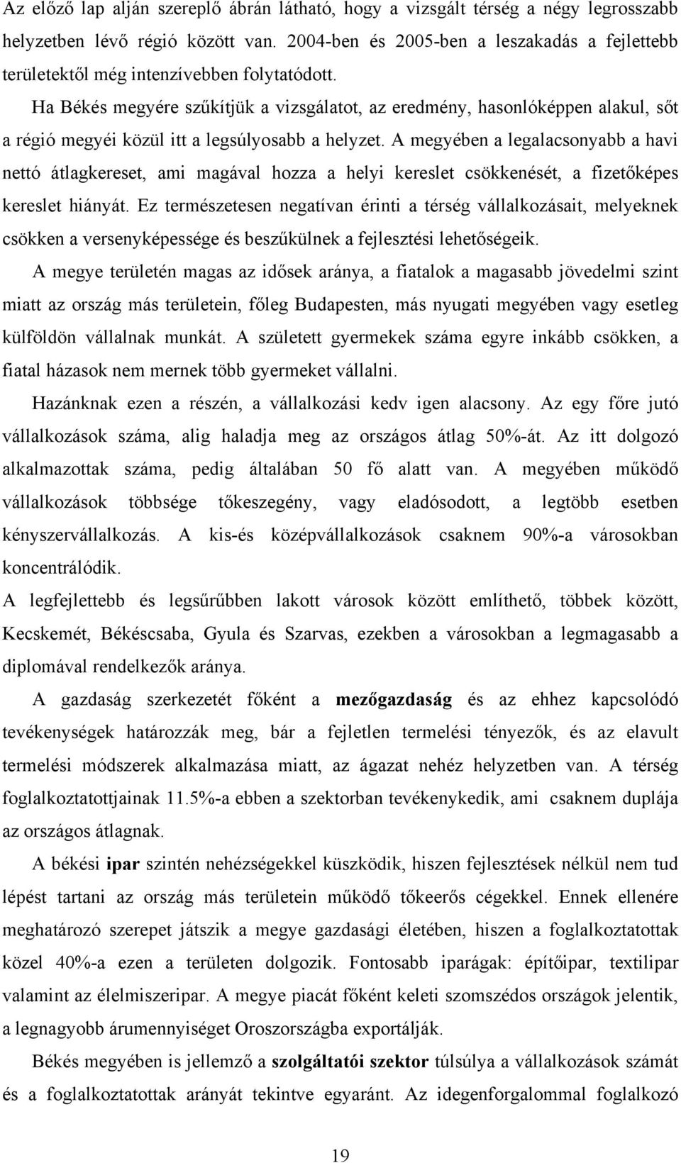 Ha Békés megyére szűkítjük a vizsgálatot, az eredmény, hasonlóképpen alakul, sőt a régió megyéi közül itt a legsúlyosabb a helyzet.