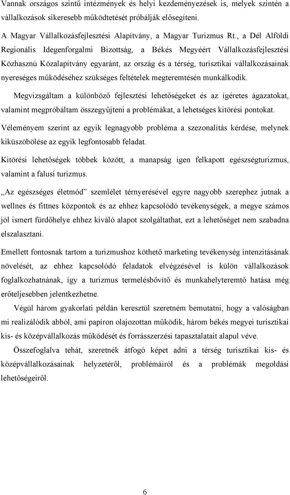 , a Dél Alföldi Regionális Idegenforgalmi Bizottság, a Békés Megyéért Vállalkozásfejlesztési Közhasznú Közalapítvány egyaránt, az ország és a térség, turisztikai vállalkozásainak nyereséges