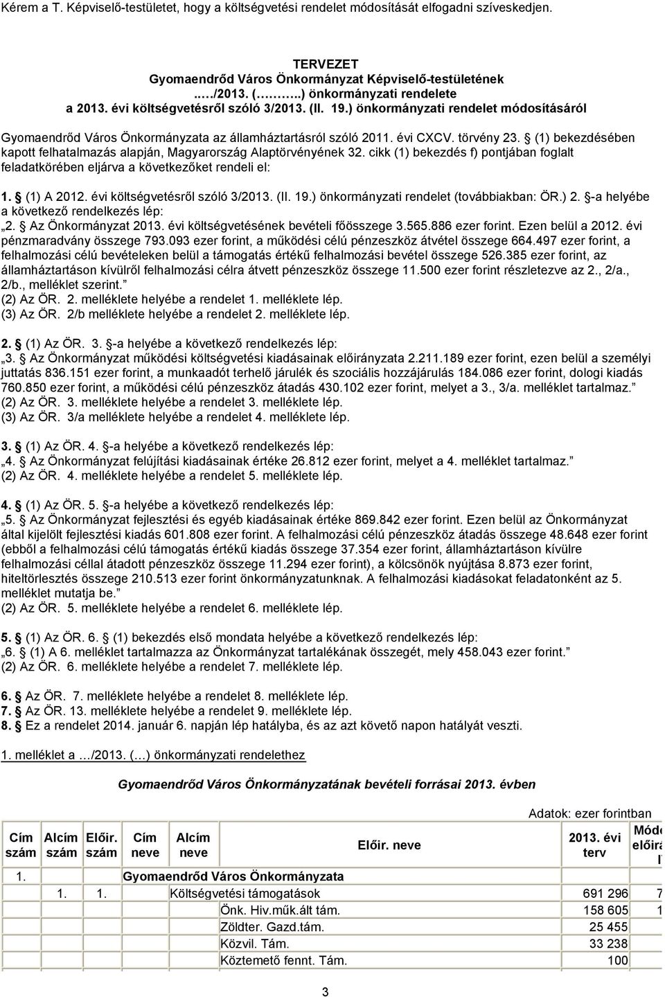 (1) bekezdésében kapott felhatalmazás alapján, Magyarország Alaptörvényének 32. cikk (1) bekezdés f) pontjában foglalt feladatkörében eljárva a következőket rendeli el: 1. (1) A 212.