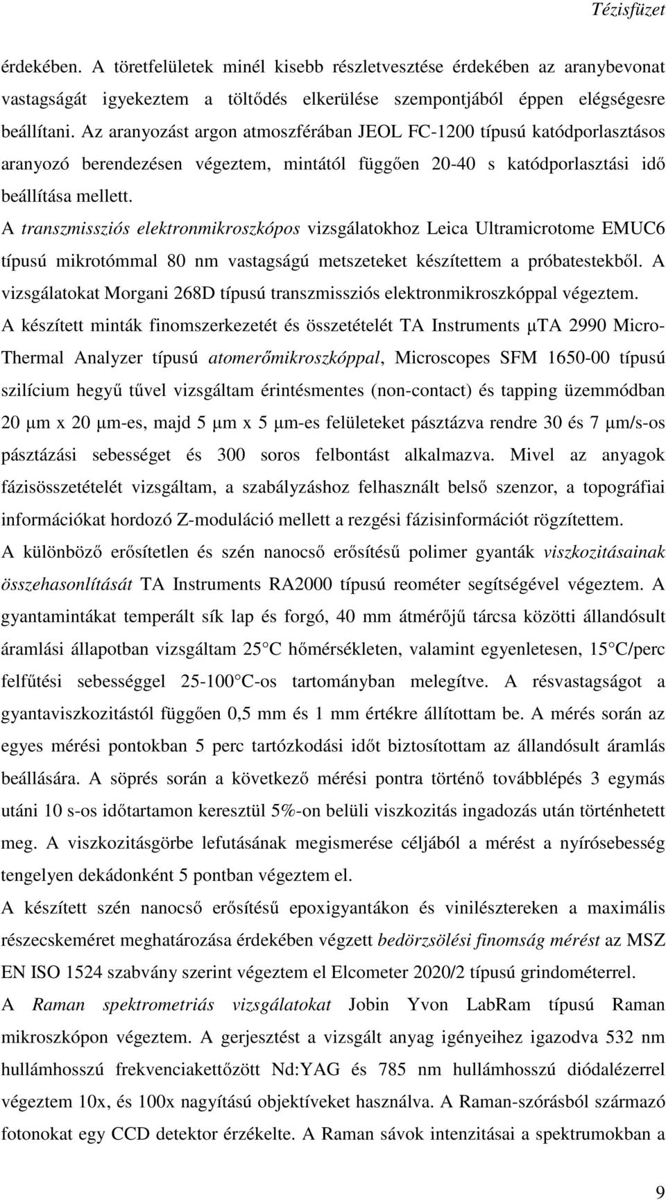 A transzmissziós elektronmikroszkópos vizsgálatokhoz Leica Ultramicrotome EMUC6 típusú mikrotómmal 80 nm vastagságú metszeteket készítettem a próbatestekből.